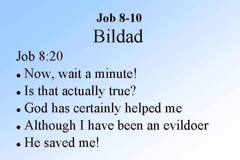 Job 8 -10 Bildad Job 8: 20 Now, wait a minute! Is that actually