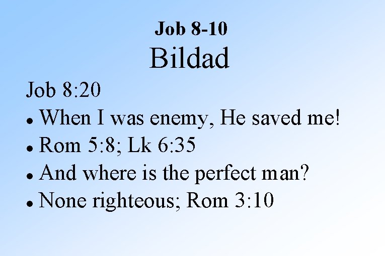 Job 8 -10 Bildad Job 8: 20 When I was enemy, He saved me!