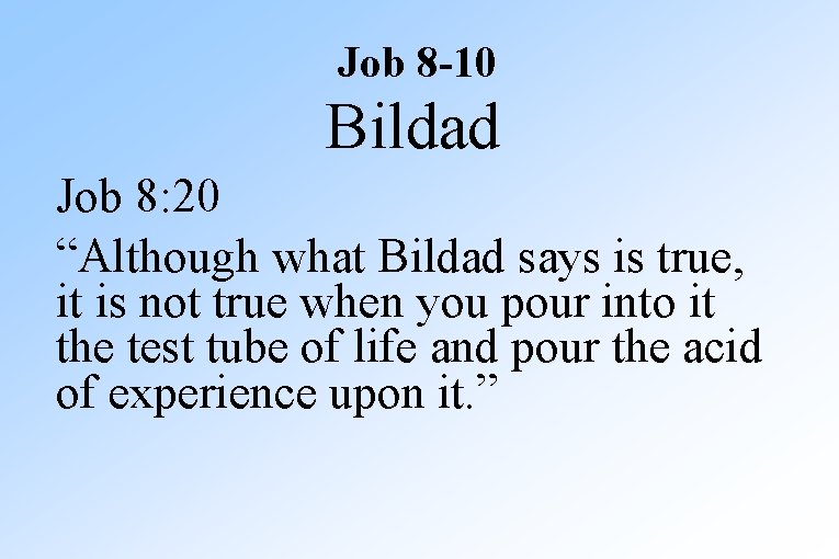 Job 8 -10 Bildad Job 8: 20 “Although what Bildad says is true, it