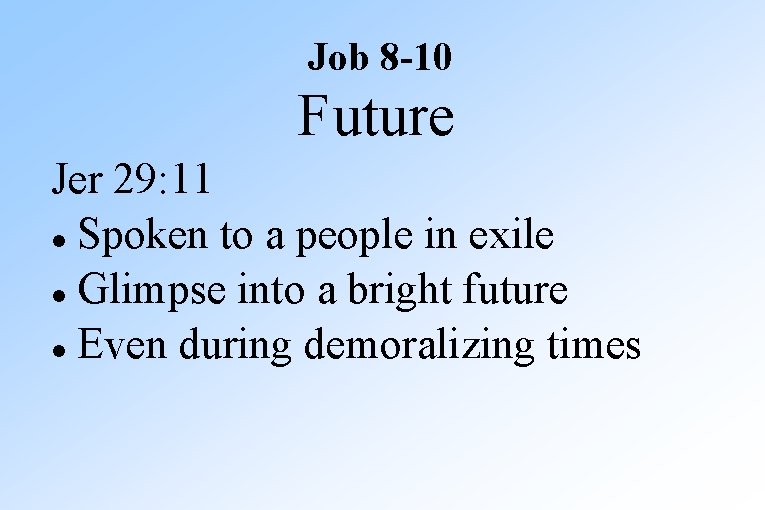 Job 8 -10 Future Jer 29: 11 Spoken to a people in exile Glimpse