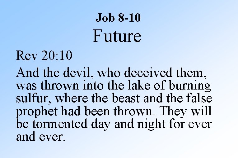 Job 8 -10 Future Rev 20: 10 And the devil, who deceived them, was