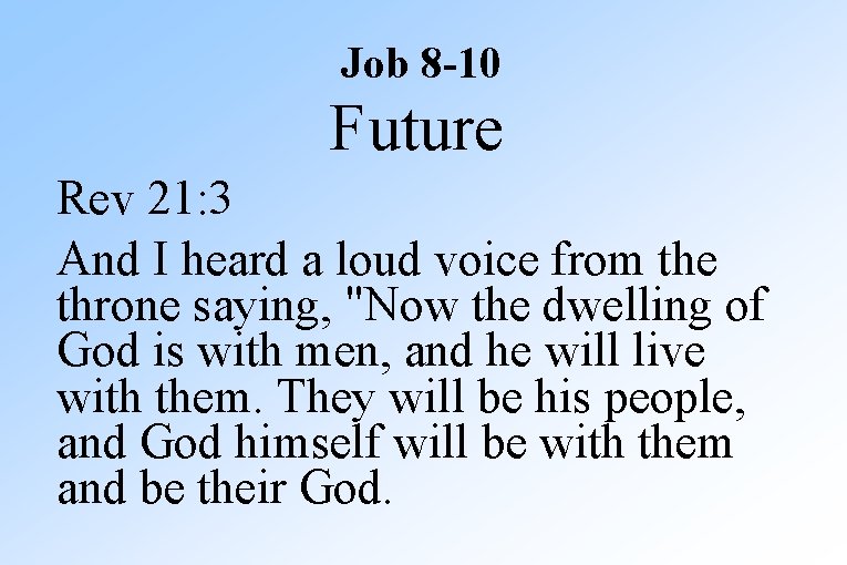 Job 8 -10 Future Rev 21: 3 And I heard a loud voice from