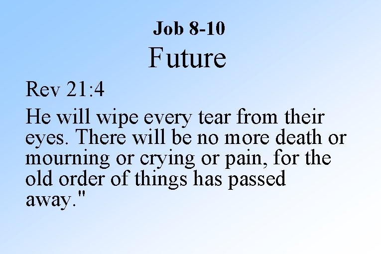 Job 8 -10 Future Rev 21: 4 He will wipe every tear from their