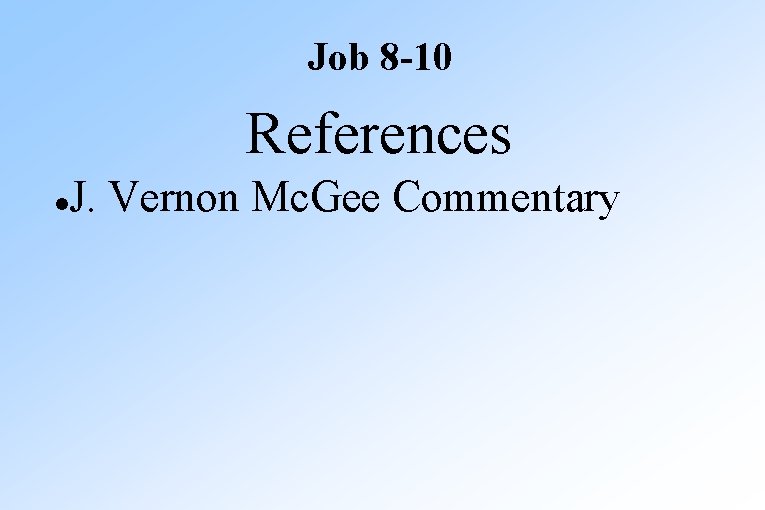 Job 8 -10 References J. Vernon Mc. Gee Commentary 