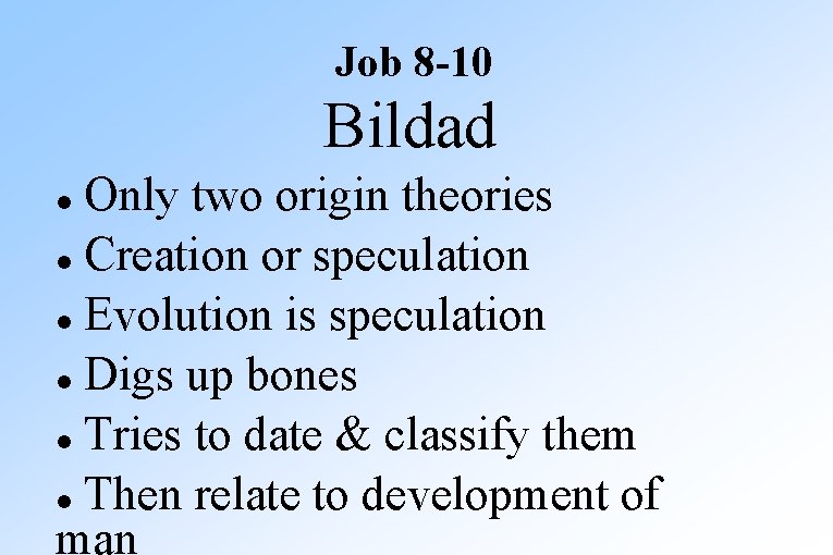 Job 8 -10 Bildad Only two origin theories Creation or speculation Evolution is speculation