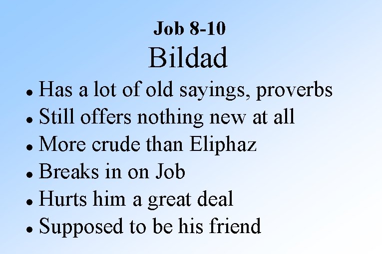 Job 8 -10 Bildad Has a lot of old sayings, proverbs Still offers nothing