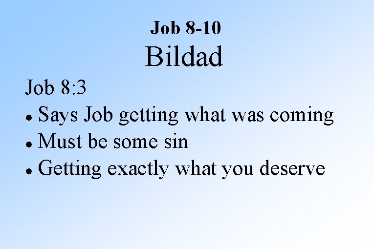 Job 8 -10 Bildad Job 8: 3 Says Job getting what was coming Must