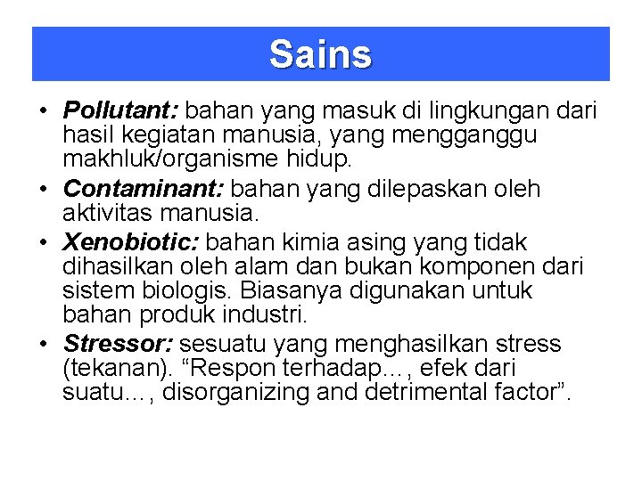 Sains • Pollutant: bahan yang masuk di lingkungan dari hasil kegiatan manusia, yang mengganggu