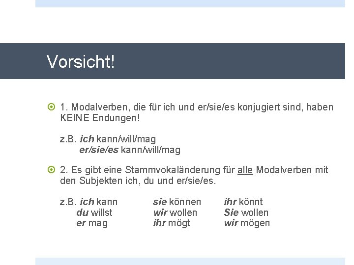 Vorsicht! 1. Modalverben, die für ich und er/sie/es konjugiert sind, haben KEINE Endungen! z.