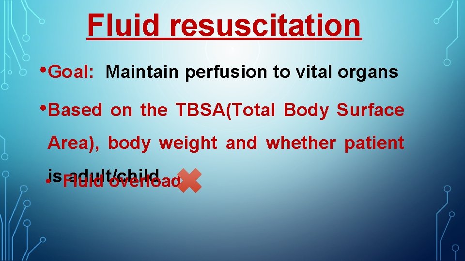 Fluid resuscitation • Goal: Maintain perfusion to vital organs • Based on the TBSA(Total