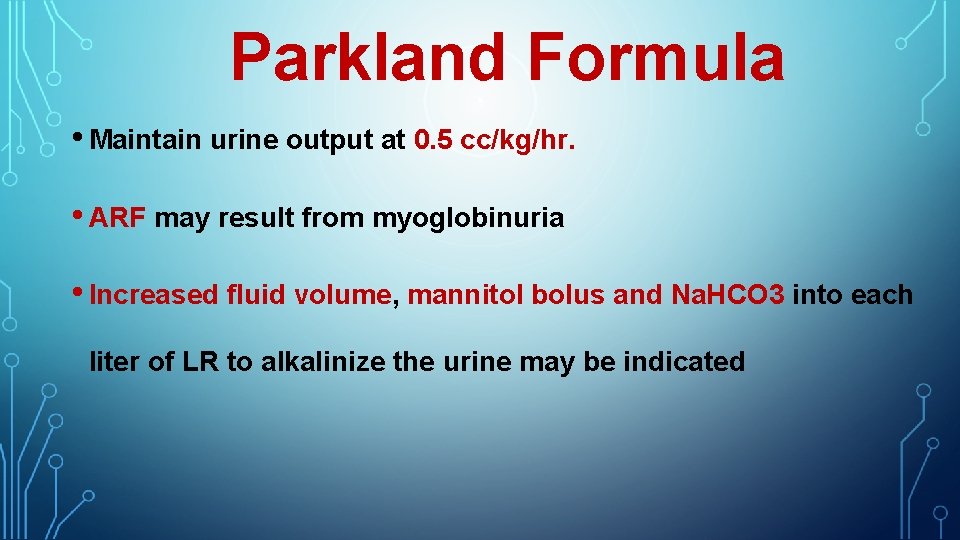 Parkland Formula • Maintain urine output at 0. 5 cc/kg/hr. • ARF may result