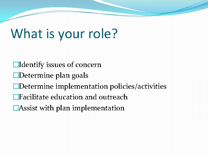 What is your role? �Identify issues of concern �Determine plan goals �Determine implementation policies/activities