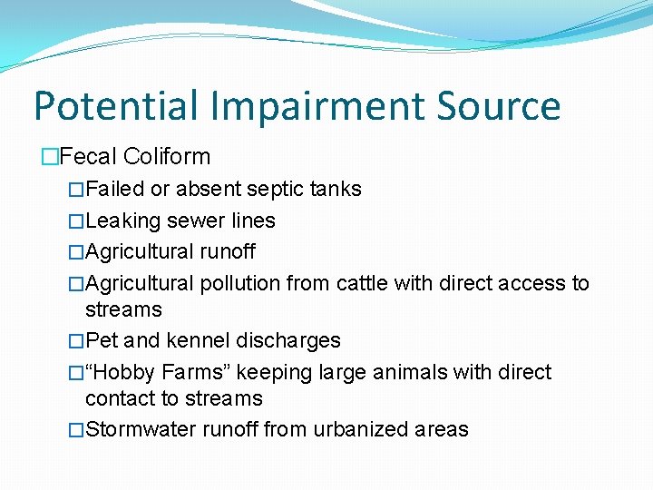 Potential Impairment Source �Fecal Coliform �Failed or absent septic tanks �Leaking sewer lines �Agricultural