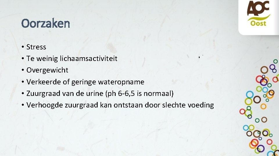 Oorzaken • Stress • Te weinig lichaamsactiviteit • Overgewicht • Verkeerde of geringe wateropname