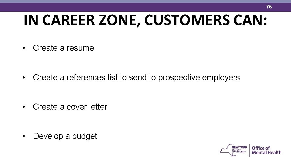 75 IN CAREER ZONE, CUSTOMERS CAN: • Create a resume • Create a references