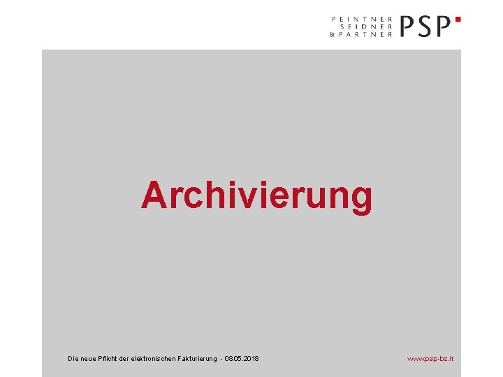 Archivierung Die neue Pflicht der elektronischen Fakturierung - 08. 05. 2018 www. psp-bz. it