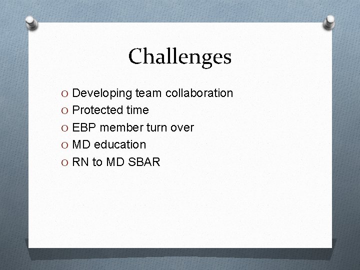 Challenges O Developing team collaboration O Protected time O EBP member turn over O