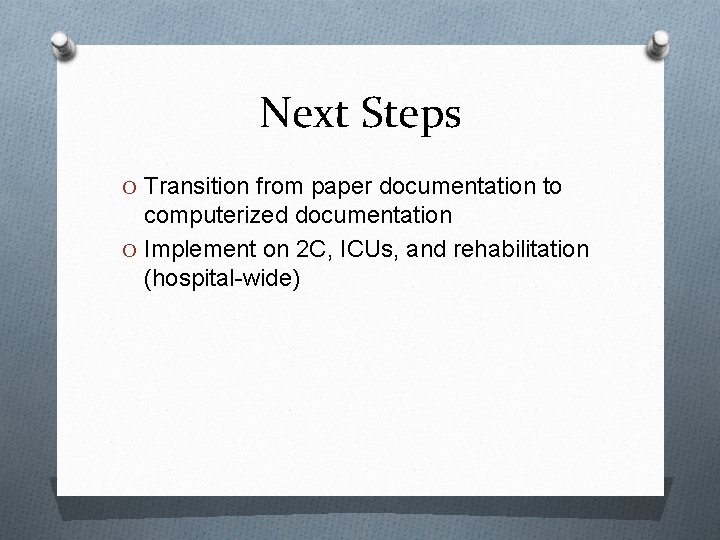 Next Steps O Transition from paper documentation to computerized documentation O Implement on 2