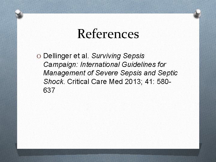 References O Dellinger et al. Surviving Sepsis Campaign: International Guidelines for Management of Severe