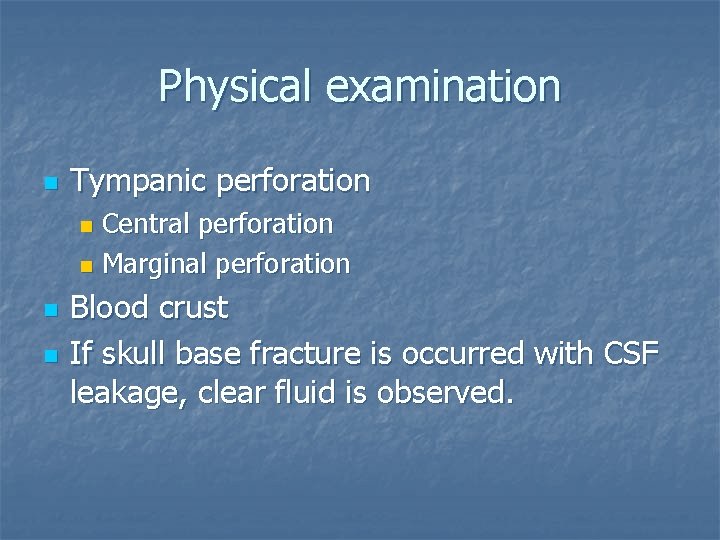 Physical examination n Tympanic perforation Central perforation n Marginal perforation n Blood crust If