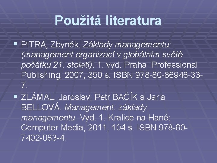 Použitá literatura § PITRA, Zbyněk. Základy managementu: (management organizací v globálním světě počátku 21.