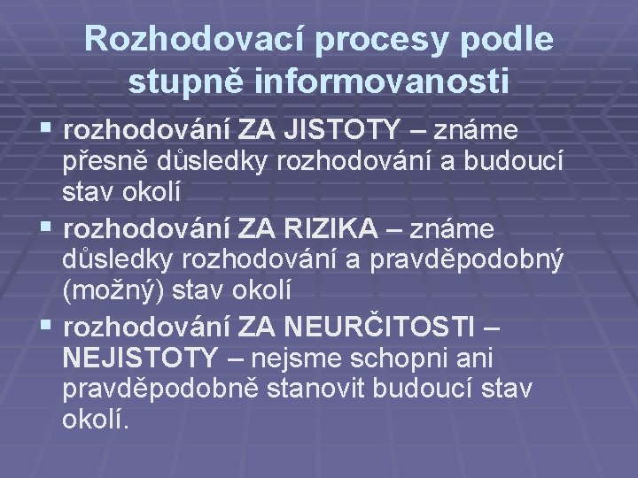 Rozhodovací procesy podle stupně informovanosti § rozhodování ZA JISTOTY – známe přesně důsledky rozhodování