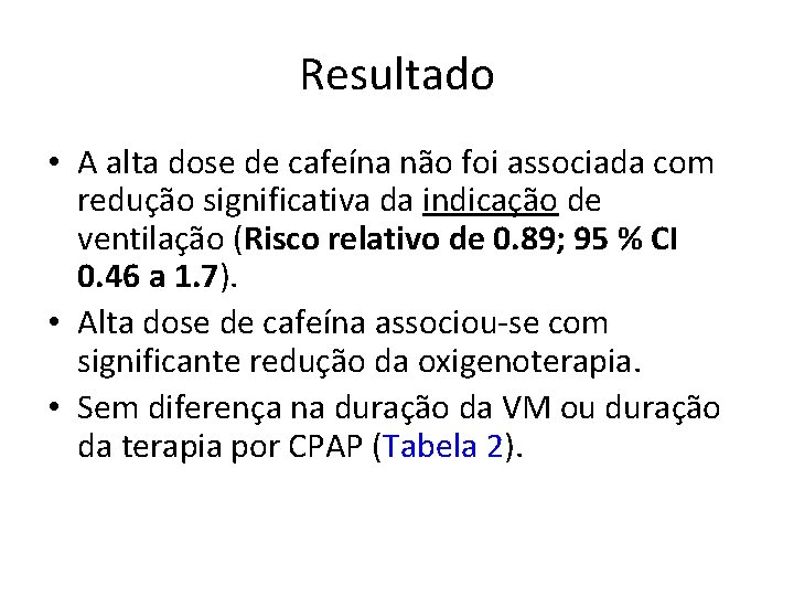 Resultado • A alta dose de cafeína não foi associada com redução significativa da