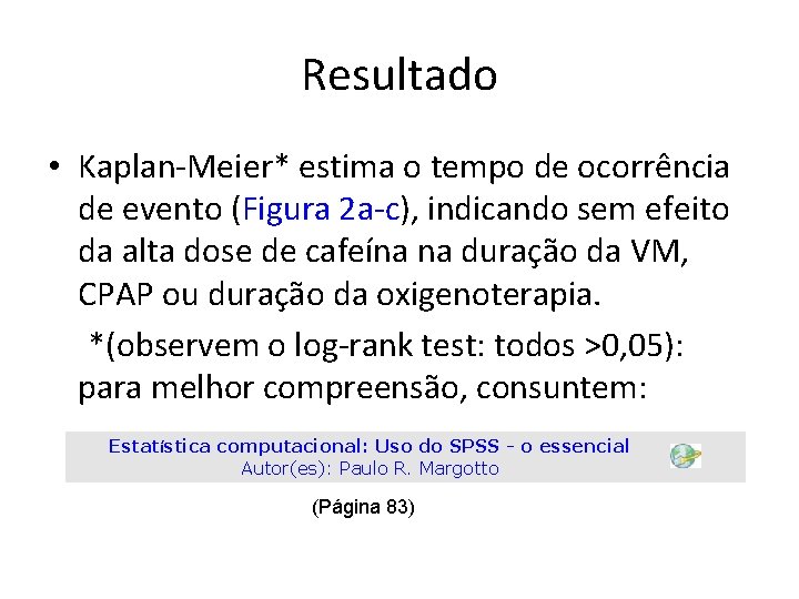 Resultado • Kaplan-Meier* estima o tempo de ocorrência de evento (Figura 2 a-c), indicando