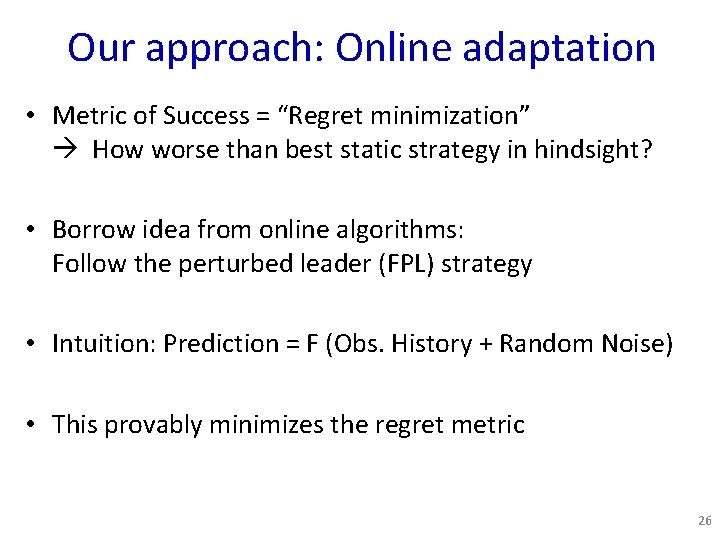 Our approach: Online adaptation • Metric of Success = “Regret minimization” How worse than