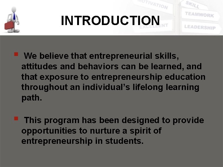 INTRODUCTION § We believe that entrepreneurial skills, attitudes and behaviors can be learned, and