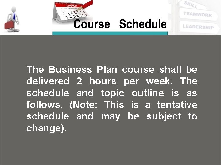 The Business Plan course shall be delivered 2 hours per week. The schedule and