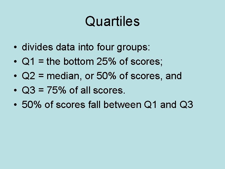 Quartiles • • • divides data into four groups: Q 1 = the bottom