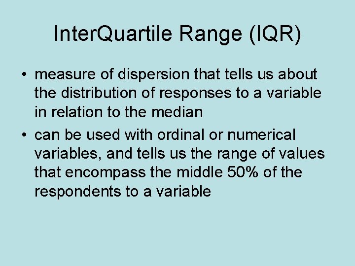 Inter. Quartile Range (IQR) • measure of dispersion that tells us about the distribution
