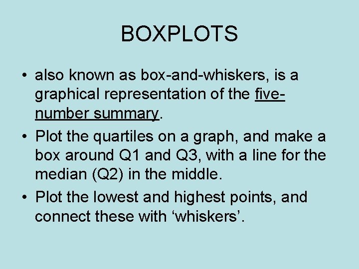 BOXPLOTS • also known as box-and-whiskers, is a graphical representation of the fivenumber summary.