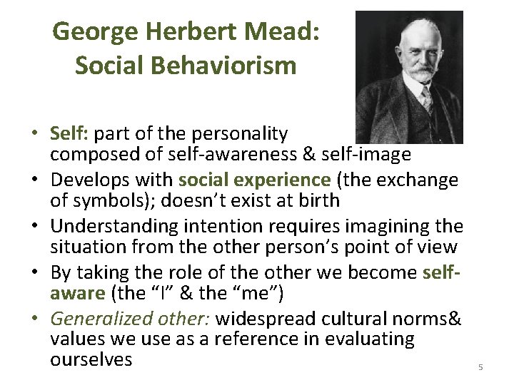 George Herbert Mead: Social Behaviorism • Self: part of the personality composed of self-awareness
