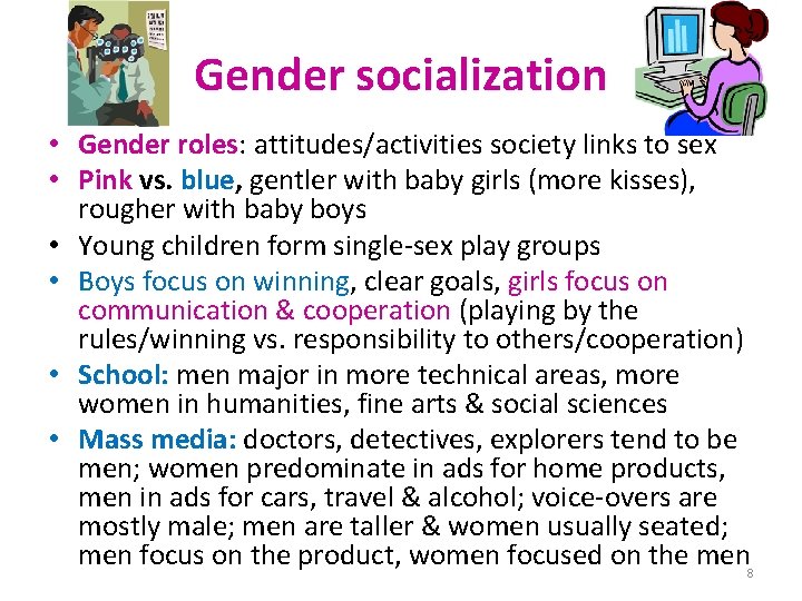 Gender socialization • Gender roles: attitudes/activities society links to sex • Pink vs. blue,