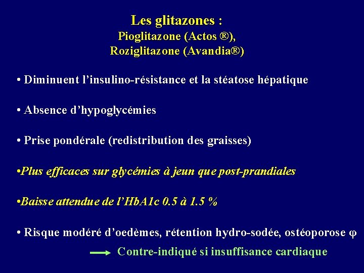 Les glitazones : Pioglitazone (Actos ®), Roziglitazone (Avandia®) • Diminuent l’insulino-résistance et la stéatose