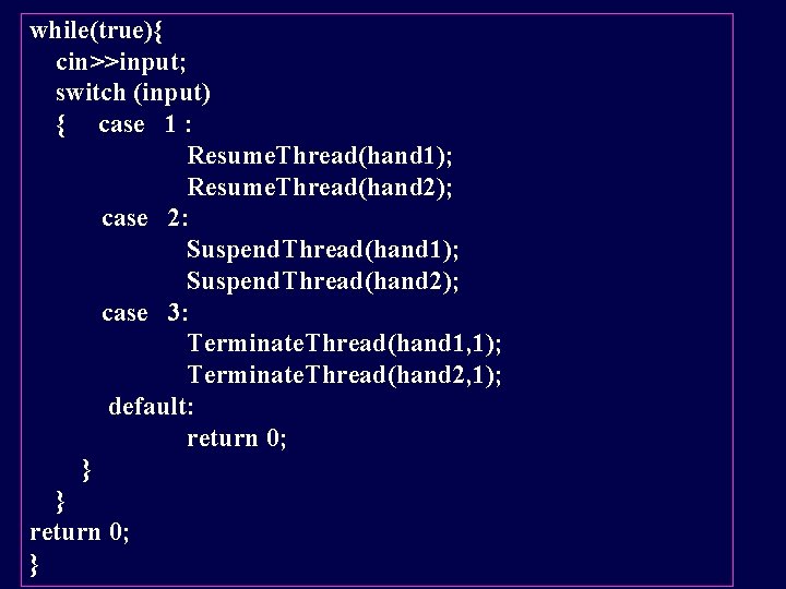 while(true){ cin>>input; switch (input) { case 1 : Resume. Thread(hand 1); Resume. Thread(hand 2);