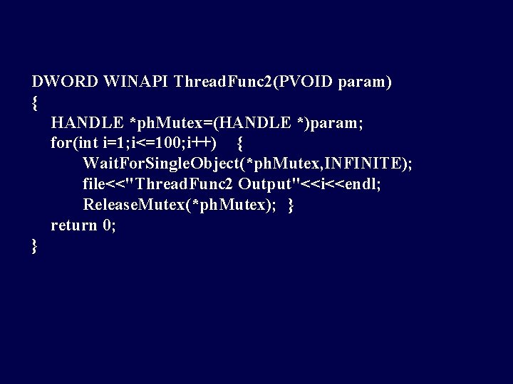 DWORD WINAPI Thread. Func 2(PVOID param) { HANDLE *ph. Mutex=(HANDLE *)param; for(int i=1; i<=100;