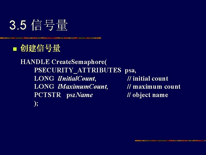 3. 5 信号量 n 创建信号量 HANDLE Create. Semaphore( 　　PSECURITY_ATTRIBUTES psa, 　　LONG l. Initial. Count,