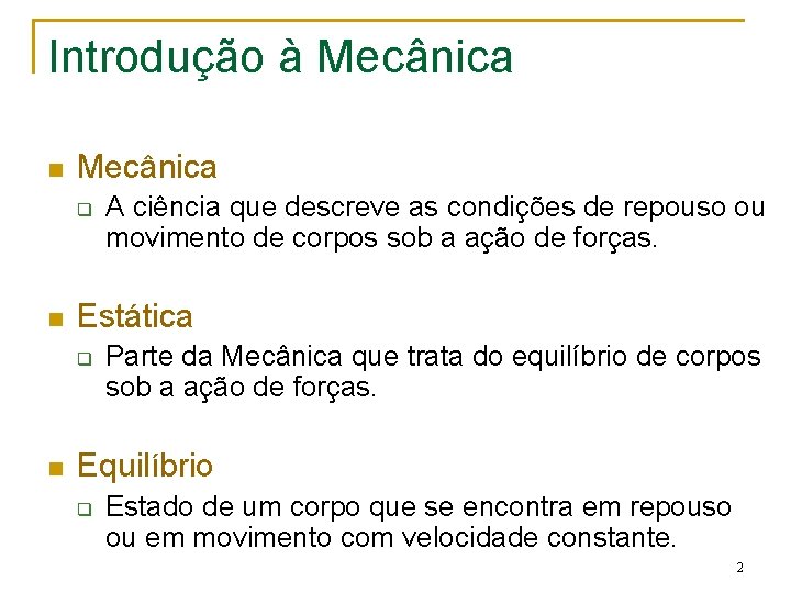 Introdução à Mecânica n Mecânica q n Estática q n A ciência que descreve Introdução à Mecânica n Mecânica q n Estática q n A ciência que descreve