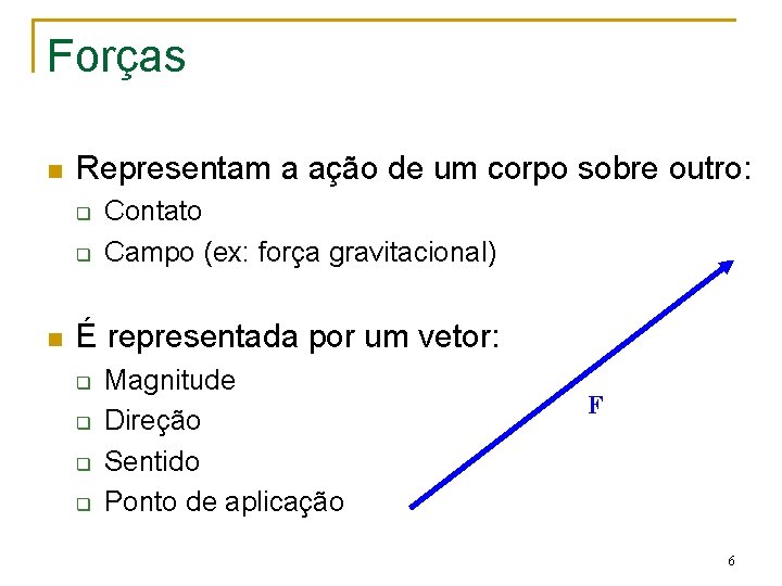 Forças n Representam a ação de um corpo sobre outro: q q n Contato Forças n Representam a ação de um corpo sobre outro: q q n Contato