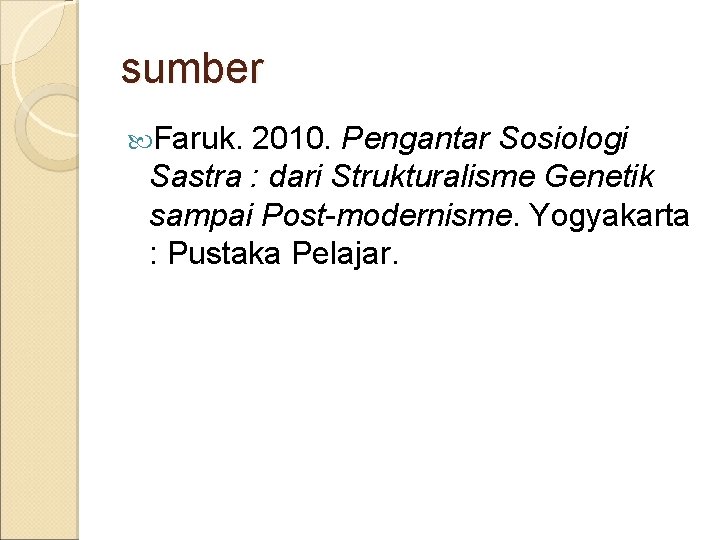 sumber Faruk. 2010. Pengantar Sosiologi Sastra : dari Strukturalisme Genetik sampai Post-modernisme. Yogyakarta :