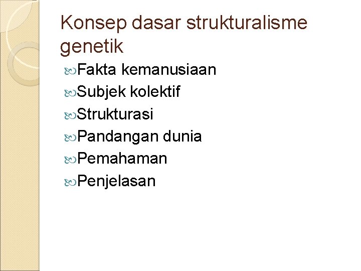 Konsep dasar strukturalisme genetik Fakta kemanusiaan Subjek kolektif Strukturasi Pandangan dunia Pemahaman Penjelasan 