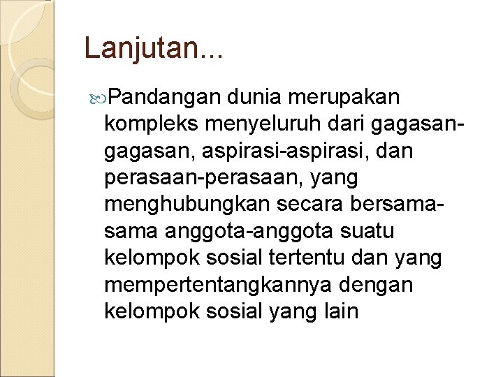 Lanjutan. . . Pandangan dunia merupakan kompleks menyeluruh dari gagasan, aspirasi-aspirasi, dan perasaan-perasaan, yang