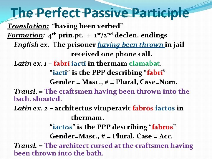 The Perfect Passive Participle Translation: “having been verbed” Formation: 4 th prin. pt. +