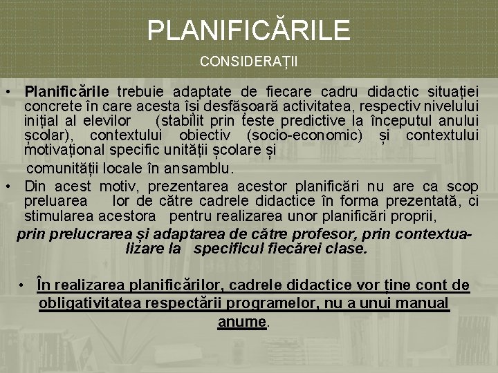 PLANIFICĂRILE CONSIDERAȚII • Planificările trebuie adaptate de fiecare cadru didactic situației concrete în care
