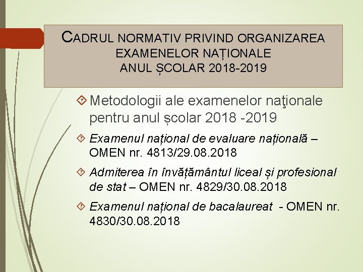 CADRUL NORMATIV PRIVIND ORGANIZAREA EXAMENELOR NAȚIONALE ANUL ȘCOLAR 2018 -2019 Metodologii ale examenelor naţionale