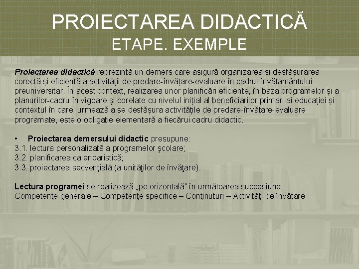 PROIECTAREA DIDACTICĂ ETAPE. EXEMPLE Proiectarea didactică reprezintă un demers care asigură organizarea și desfășurarea