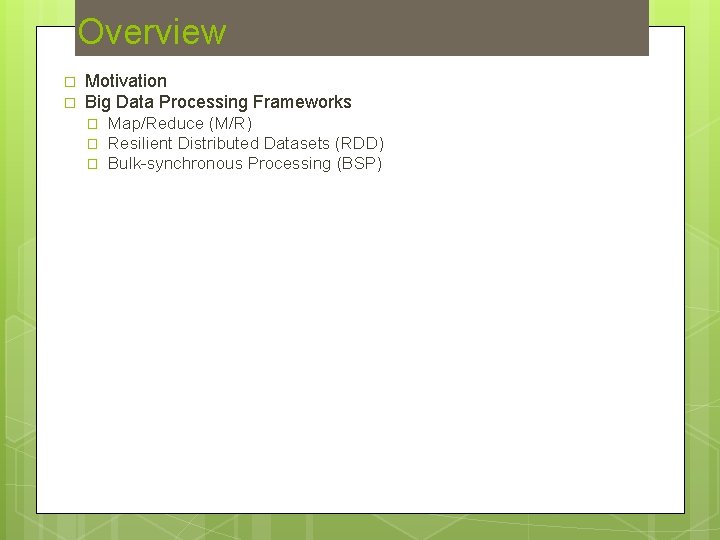 Overview � � Motivation Big Data Processing Frameworks � � � Map/Reduce (M/R) Resilient